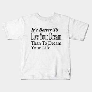 It's Better To Live Your Dream Kids T-Shirt